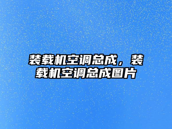 裝載機空調總成，裝載機空調總成圖片