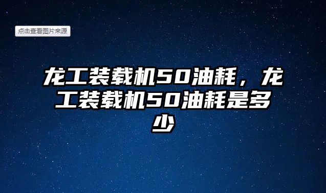 龍工裝載機50油耗，龍工裝載機50油耗是多少