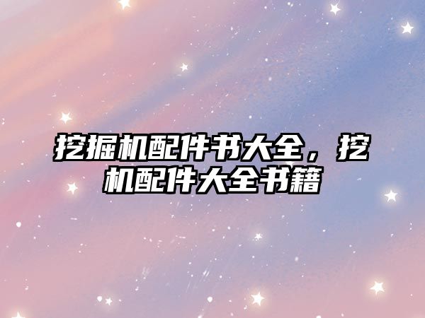 挖掘機配件書大全，挖機配件大全書籍