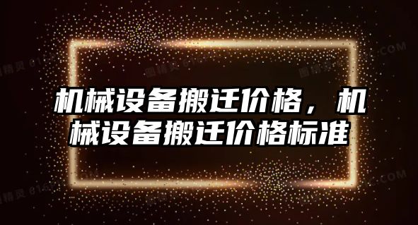 機械設(shè)備搬遷價格，機械設(shè)備搬遷價格標準