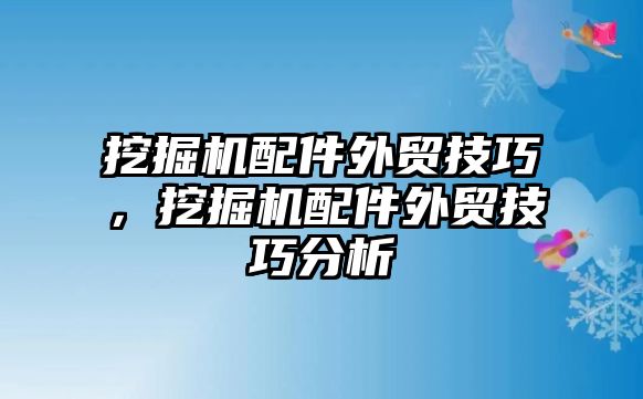 挖掘機配件外貿(mào)技巧，挖掘機配件外貿(mào)技巧分析