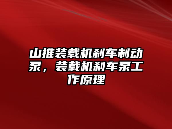 山推裝載機剎車制動泵，裝載機剎車泵工作原理