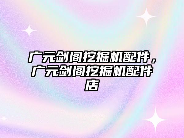 廣元?jiǎng)﹂w挖掘機(jī)配件，廣元?jiǎng)﹂w挖掘機(jī)配件店