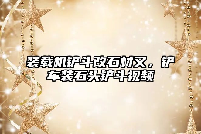 裝載機鏟斗改石材叉，鏟車裝石頭鏟斗視頻