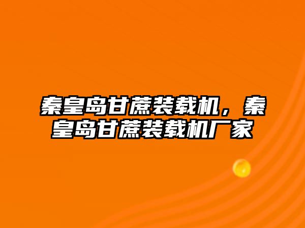 秦皇島甘蔗裝載機，秦皇島甘蔗裝載機廠家