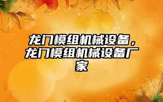 龍門模組機械設(shè)備，龍門模組機械設(shè)備廠家