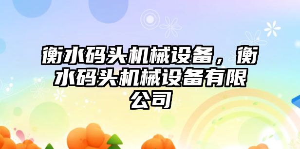 衡水碼頭機械設備，衡水碼頭機械設備有限公司