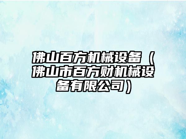 佛山百方機(jī)械設(shè)備（佛山市百方財機(jī)械設(shè)備有限公司）