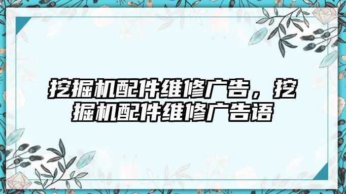 挖掘機配件維修廣告，挖掘機配件維修廣告語