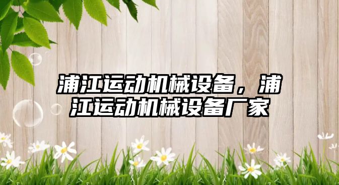 浦江運動機械設(shè)備，浦江運動機械設(shè)備廠家