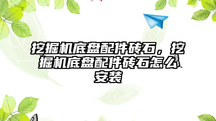 挖掘機底盤配件磚石，挖掘機底盤配件磚石怎么安裝