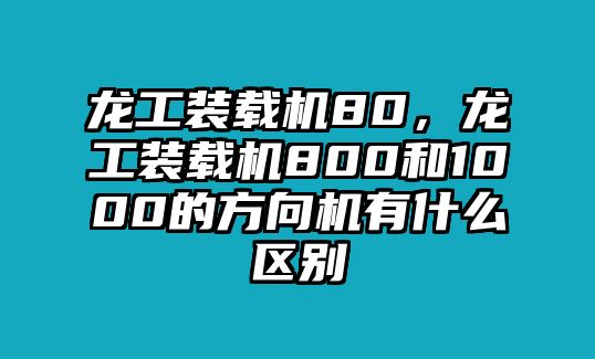 龍工裝載機80，龍工裝載機800和1000的方向機有什么區(qū)別