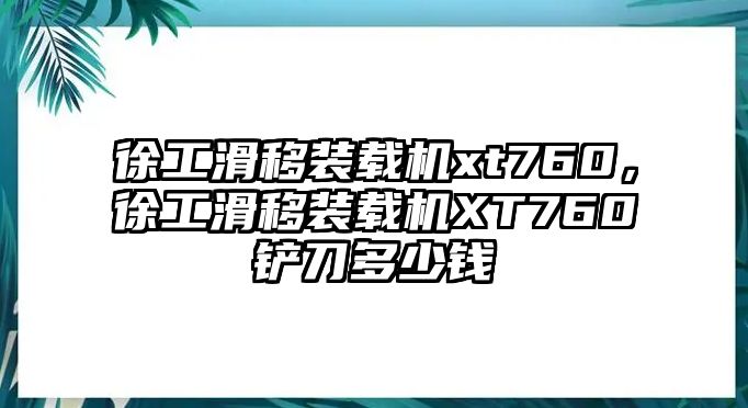 徐工滑移裝載機(jī)xt760，徐工滑移裝載機(jī)XT760鏟刀多少錢(qián)