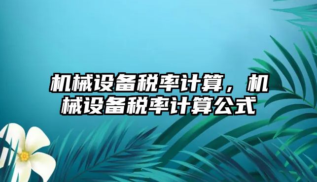 機械設(shè)備稅率計算，機械設(shè)備稅率計算公式