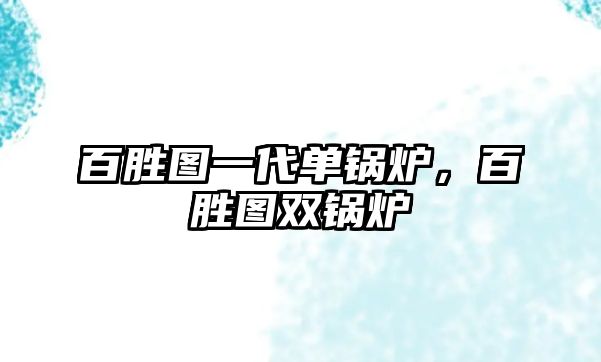 百勝圖一代單鍋爐，百勝圖雙鍋爐