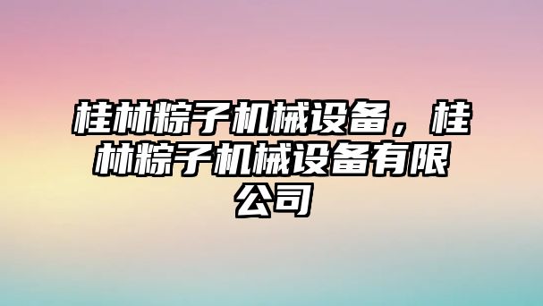 桂林粽子機械設(shè)備，桂林粽子機械設(shè)備有限公司