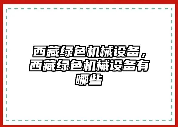 西藏綠色機(jī)械設(shè)備，西藏綠色機(jī)械設(shè)備有哪些