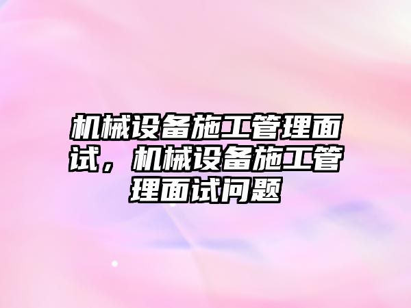 機械設備施工管理面試，機械設備施工管理面試問題