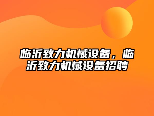 臨沂致力機械設備，臨沂致力機械設備招聘