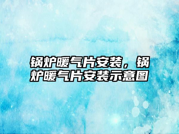 鍋爐暖氣片安裝，鍋爐暖氣片安裝示意圖