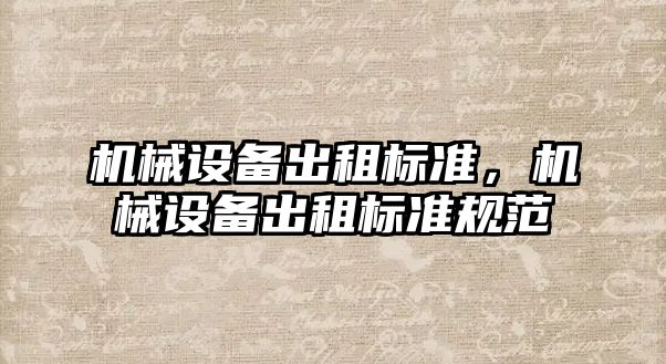 機械設備出租標準，機械設備出租標準規(guī)范