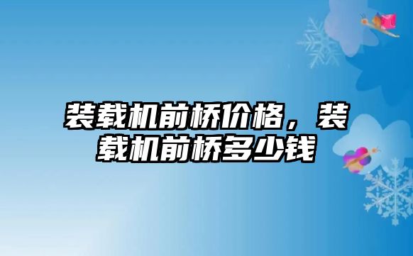 裝載機(jī)前橋價(jià)格，裝載機(jī)前橋多少錢