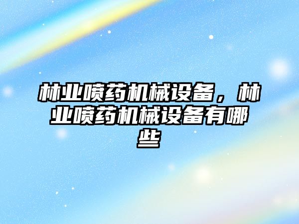 林業(yè)噴藥機(jī)械設(shè)備，林業(yè)噴藥機(jī)械設(shè)備有哪些