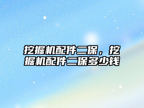 挖掘機配件二保，挖掘機配件二保多少錢