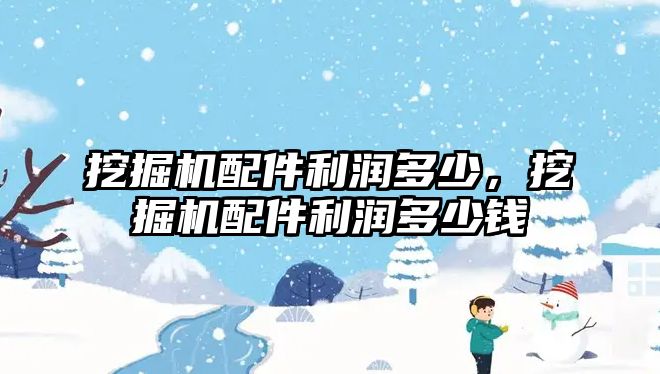 挖掘機配件利潤多少，挖掘機配件利潤多少錢