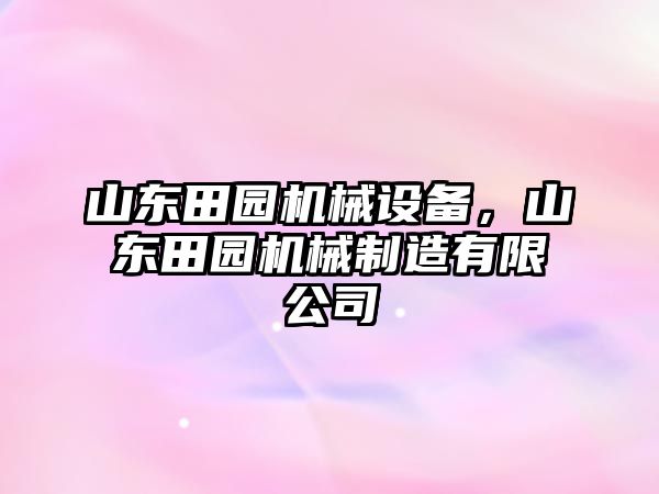 山東田園機械設(shè)備，山東田園機械制造有限公司