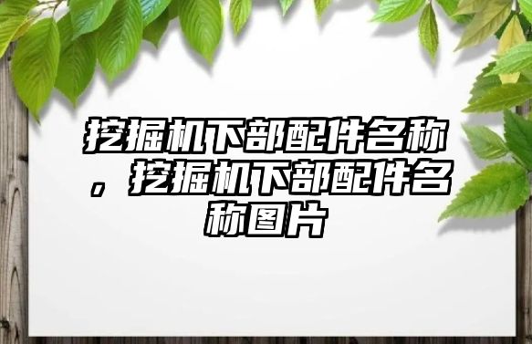 挖掘機下部配件名稱，挖掘機下部配件名稱圖片