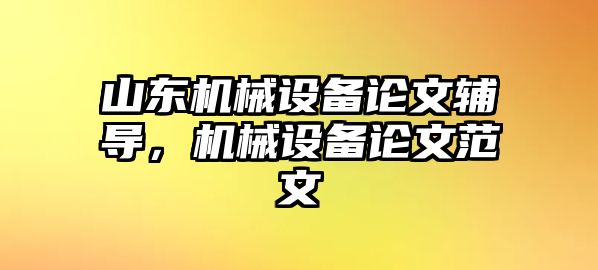 山東機械設(shè)備論文輔導，機械設(shè)備論文范文