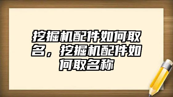 挖掘機配件如何取名，挖掘機配件如何取名稱