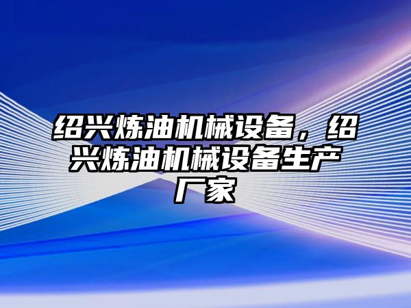 紹興煉油機(jī)械設(shè)備，紹興煉油機(jī)械設(shè)備生產(chǎn)廠家