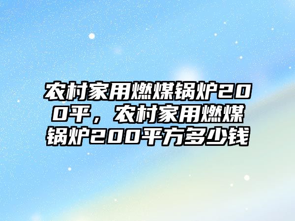 農(nóng)村家用燃煤鍋爐200平，農(nóng)村家用燃煤鍋爐200平方多少錢