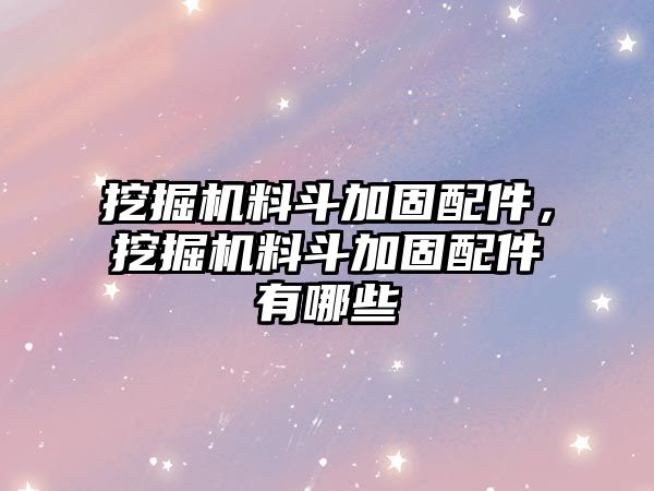 挖掘機(jī)料斗加固配件，挖掘機(jī)料斗加固配件有哪些