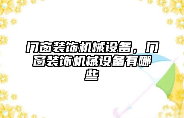 門窗裝飾機(jī)械設(shè)備，門窗裝飾機(jī)械設(shè)備有哪些