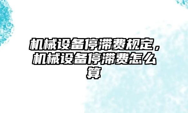 機械設備停滯費規(guī)定，機械設備停滯費怎么算