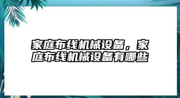 家庭布線機械設(shè)備，家庭布線機械設(shè)備有哪些