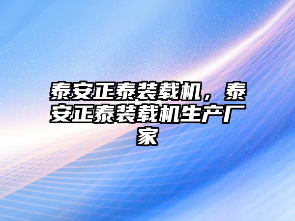 泰安正泰裝載機，泰安正泰裝載機生產(chǎn)廠家