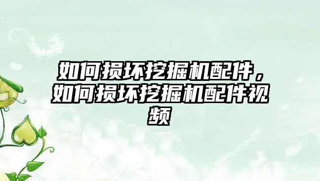 如何損壞挖掘機(jī)配件，如何損壞挖掘機(jī)配件視頻