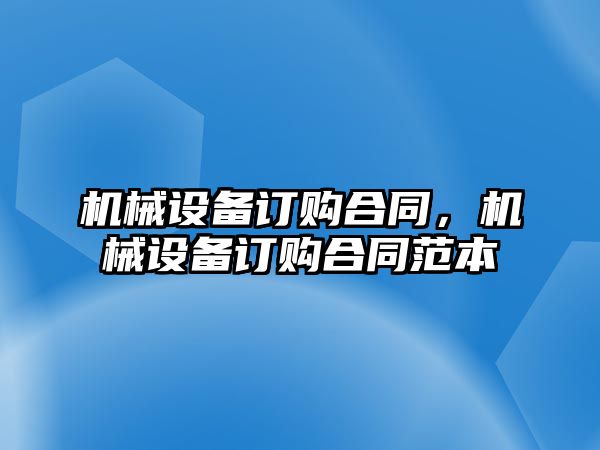 機械設備訂購合同，機械設備訂購合同范本