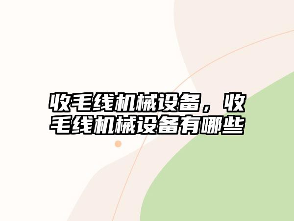 收毛線機械設(shè)備，收毛線機械設(shè)備有哪些