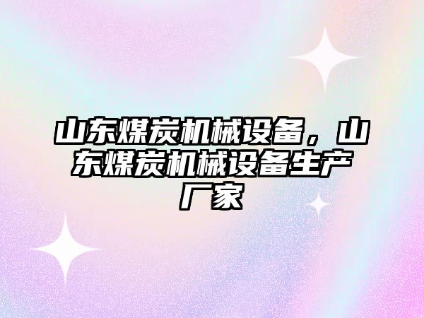 山東煤炭機械設備，山東煤炭機械設備生產廠家