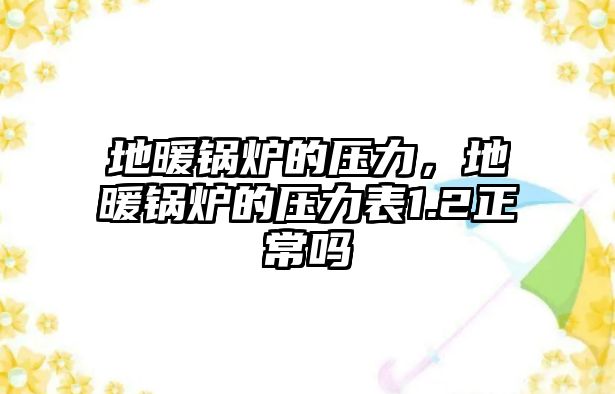 地暖鍋爐的壓力，地暖鍋爐的壓力表1.2正常嗎