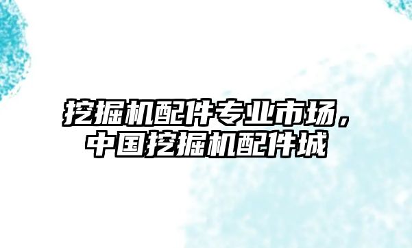 挖掘機配件專業(yè)市場，中國挖掘機配件城