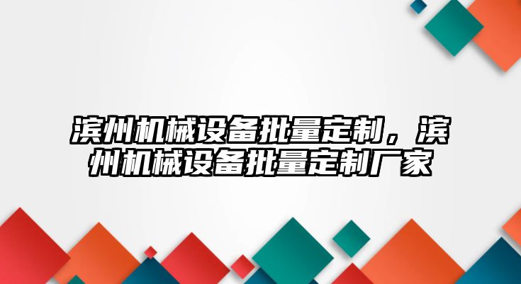 濱州機械設備批量定制，濱州機械設備批量定制廠家