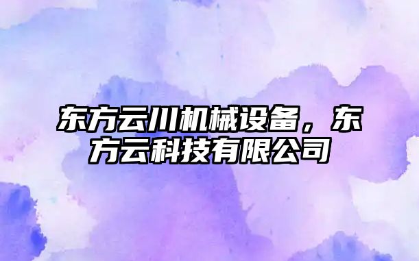 東方云川機械設備，東方云科技有限公司