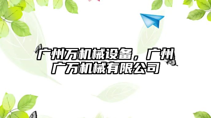 廣州萬機械設備，廣州廣萬機械有限公司