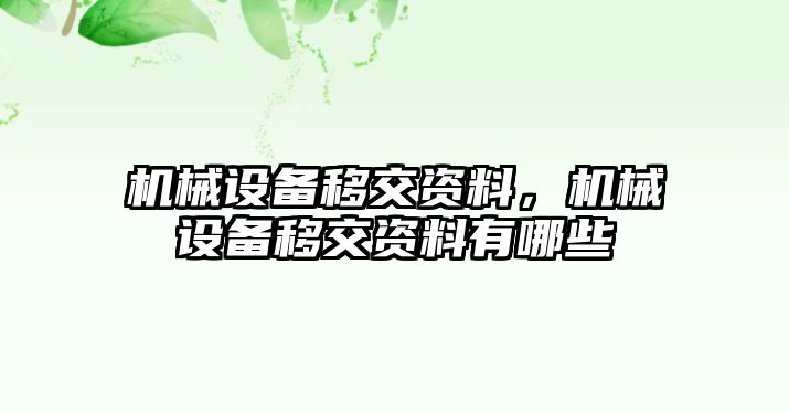 機(jī)械設(shè)備移交資料，機(jī)械設(shè)備移交資料有哪些